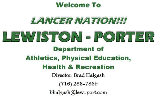 Welcome to Lancer Nation!!!! Lewiston-Porter Department of Athletics, Physical Education, Health & Recreation Director: Brad Halgash (716) 286-7865 bhalgash@lew-port.com